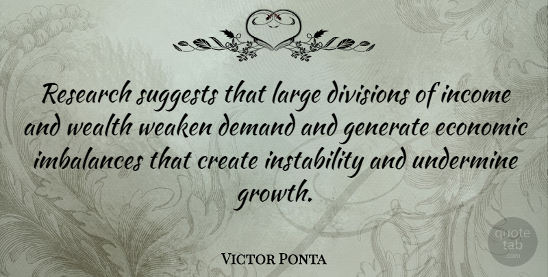 Victor Ponta Quote About Create, Demand, Divisions, Economic, Generate: Research Suggests That Large Divisions...