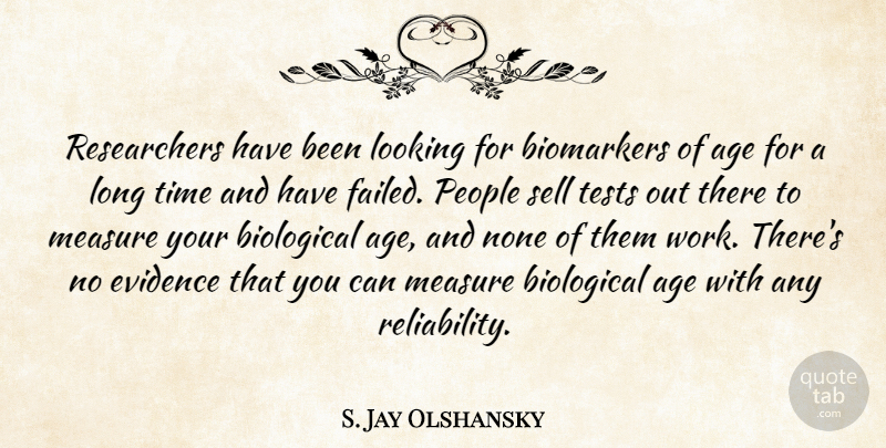 S. Jay Olshansky Quote About Age, Biological, Evidence, Looking, Measure: Researchers Have Been Looking For...