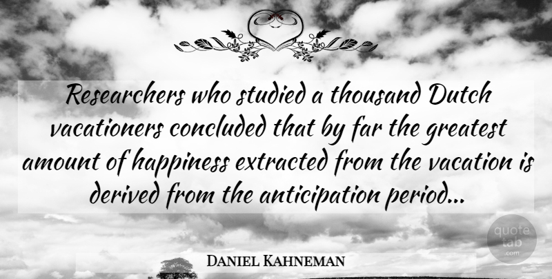 Daniel Kahneman Quote About Vacation, Dutch, Anticipation: Researchers Who Studied A Thousand...
