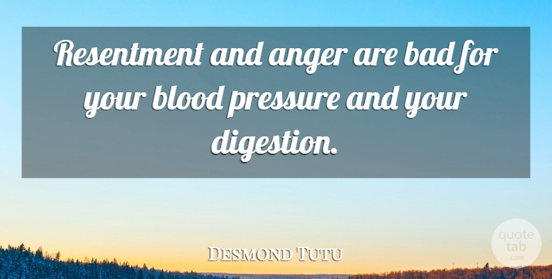 Desmond Tutu Quote About Blood, Digestion, Pressure: Resentment And Anger Are Bad...