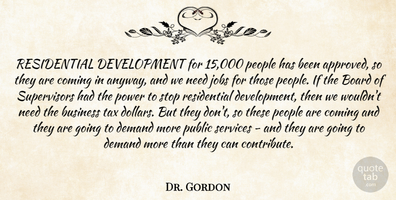 Dr. Gordon Quote About Board, Business, Coming, Demand, Jobs: Residential Development For 15 000...