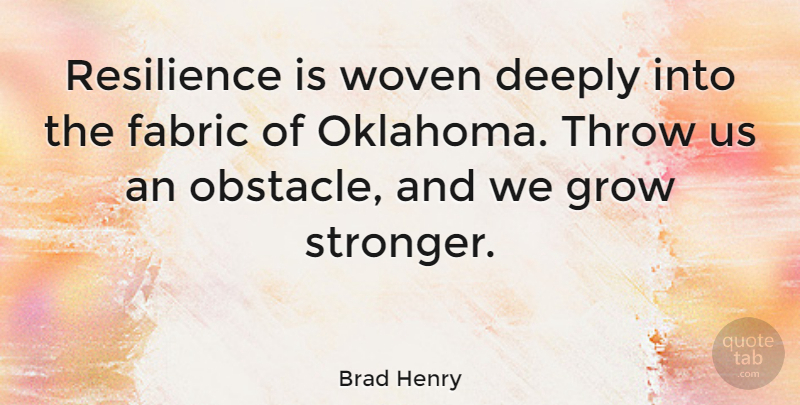Brad Henry Quote About Oklahoma, Resilience, Stronger: Resilience Is Woven Deeply Into...