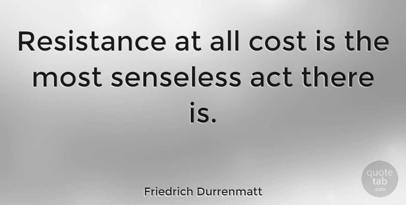 Friedrich Durrenmatt Quote About Resistance, Cost, Literature: Resistance At All Cost Is...