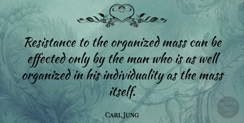 Carl Jung Quote About Men, Individuality, Resistance: Resistance To The Organized Mass...