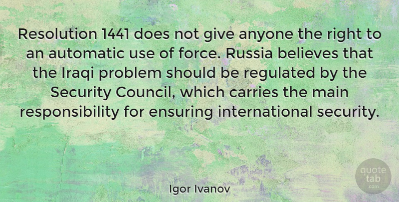 Igor Ivanov Quote About Anyone, Automatic, Believes, Carries, Ensuring: Resolution 1441 Does Not Give...