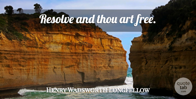 Henry Wadsworth Longfellow Quote About Art, Freedom, Commitment: Resolve And Thou Art Free...