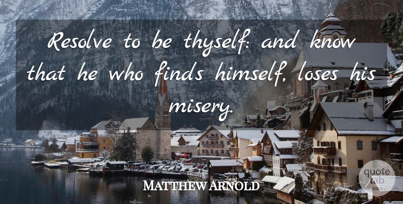 Matthew Arnold Quote About Inspirational, Inspiring, Sadness: Resolve To Be Thyself And...