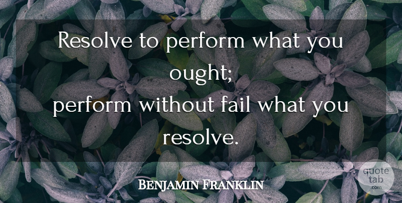 Benjamin Franklin Quote About Priorities, Failing, Exam: Resolve To Perform What You...