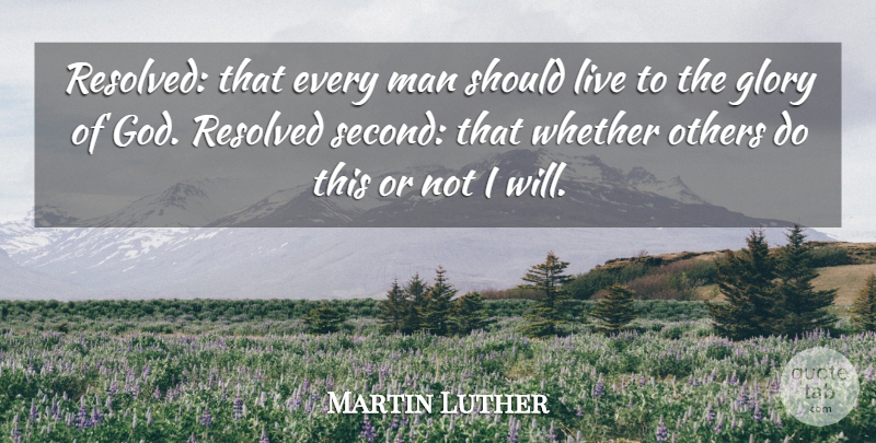 Martin Luther Quote About Men, Glory, Should: Resolved That Every Man Should...