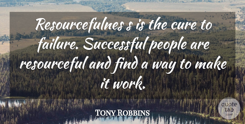 Tony Robbins Quote About Successful, People, Way: Resourcefulnes S Is The Cure...