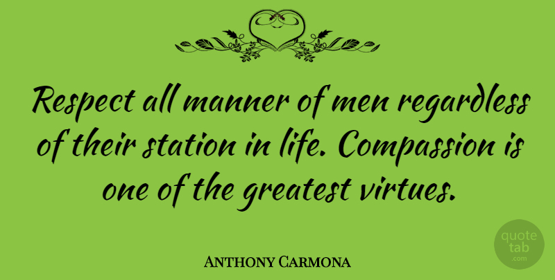 Anthony Carmona Quote About Compassion, Greatest, Life, Manner, Men: Respect All Manner Of Men...