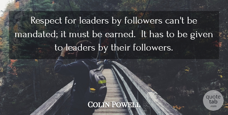 Colin Powell Quote About Leader, Followers, Given: Respect For Leaders By Followers...