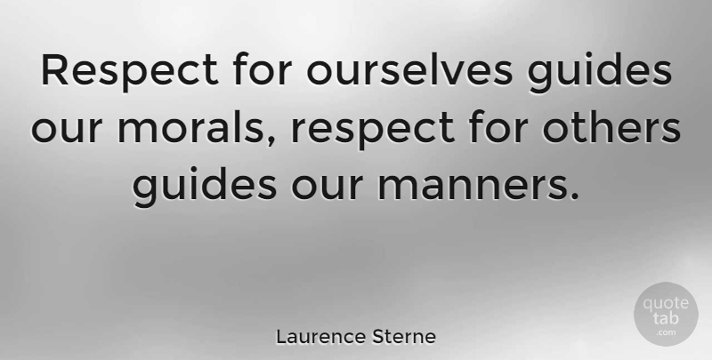 Laurence Sterne Quote About Respect, Self Esteem, Morality: Respect For Ourselves Guides Our...