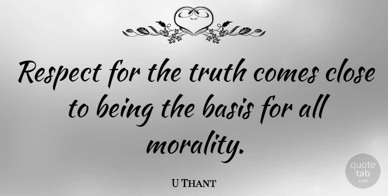 U Thant Quote About Respect, Morality, Bases: Respect For The Truth Comes...