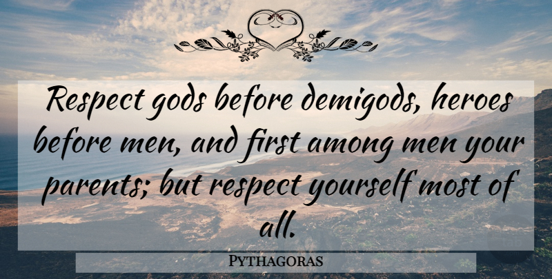 Pythagoras Quote About Hero, Men, Parent: Respect Gods Before Demigods Heroes...