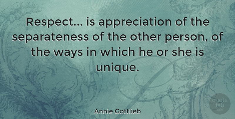 Annie Gottlieb Quote About Appreciation, Respect: Respect Is Appreciation Of The...