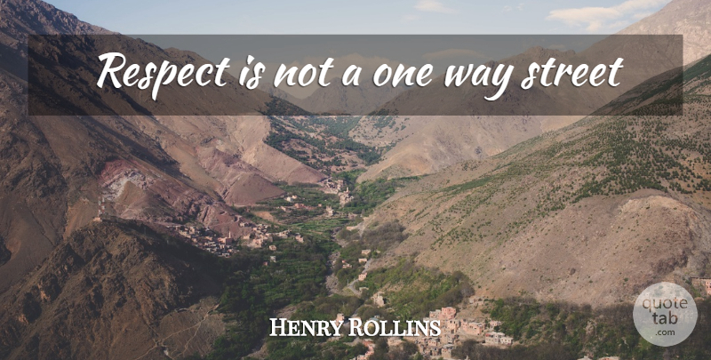 Henry Rollins Quote About Way, Streets, One Way: Respect Is Not A One...