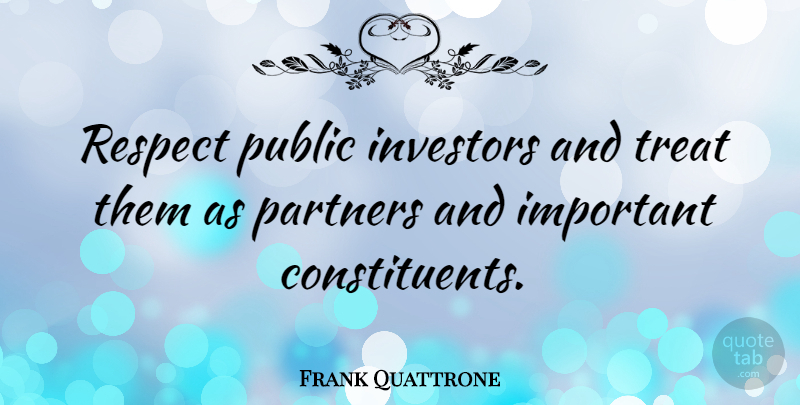 Frank Quattrone Quote About Investors, Public, Respect: Respect Public Investors And Treat...