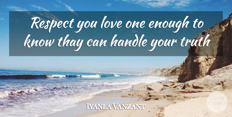 Iyanla Vanzant Quote About Be True To Yourself, Truth Is, Enough: Respect You Love One Enough...