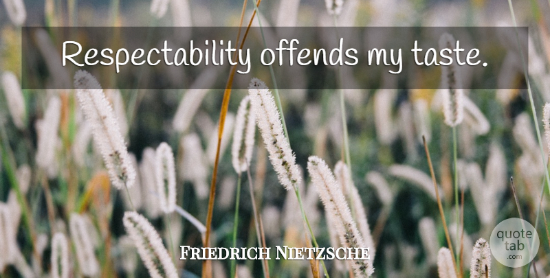 Friedrich Nietzsche Quote About Taste, Respectability: Respectability Offends My Taste...