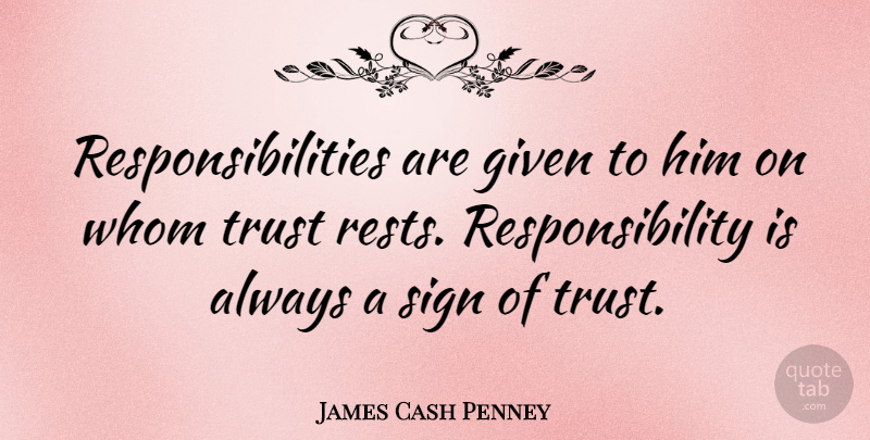 James Cash Penney Quote About Trust, Responsibility, Given: Responsibilities Are Given To Him...