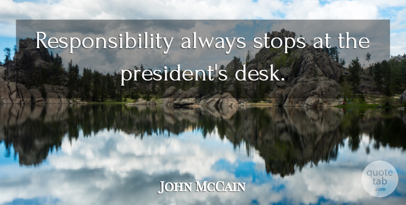 John McCain Quote About Responsibility, President, Desks: Responsibility Always Stops At The...