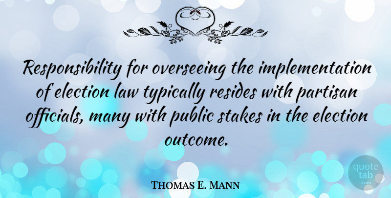 Thomas E. Mann Quote About Responsibility, Law, Outcomes: Responsibility For Overseeing The Implementation...