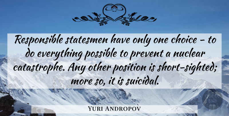 Yuri Andropov Quote About Possible, Prevent, Statesmen: Responsible Statesmen Have Only One...