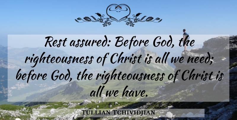 Tullian Tchividjian Quote About Needs, Christ, Righteousness: Rest Assured Before God The...