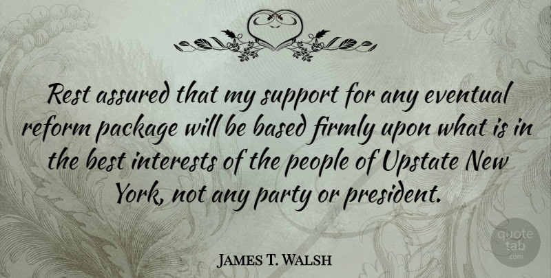 James T. Walsh Quote About New York, Party, People: Rest Assured That My Support...