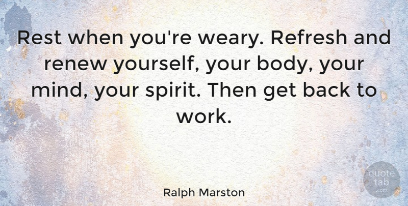 Ralph Marston Quote About Health, Mind, Body: Rest When Youre Weary Refresh...