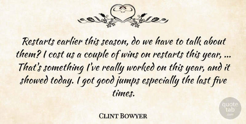 Clint Bowyer Quote About Cost, Couple, Earlier, Five, Good: Restarts Earlier This Season Do...