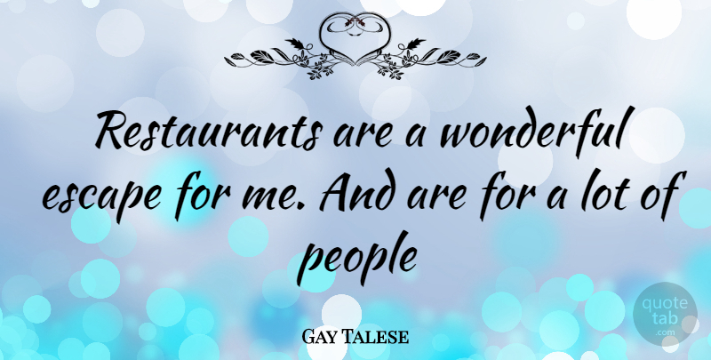 Gay Talese Quote About People, Wonderful, Restaurants: Restaurants Are A Wonderful Escape...