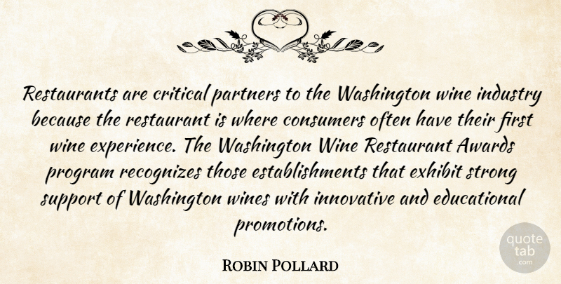 Robin Pollard Quote About Awards, Consumers, Critical, Exhibit, Industry: Restaurants Are Critical Partners To...