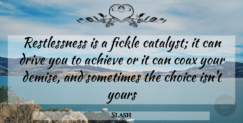 Slash Quote About Choices, Fickle, Demise: Restlessness Is A Fickle Catalyst...