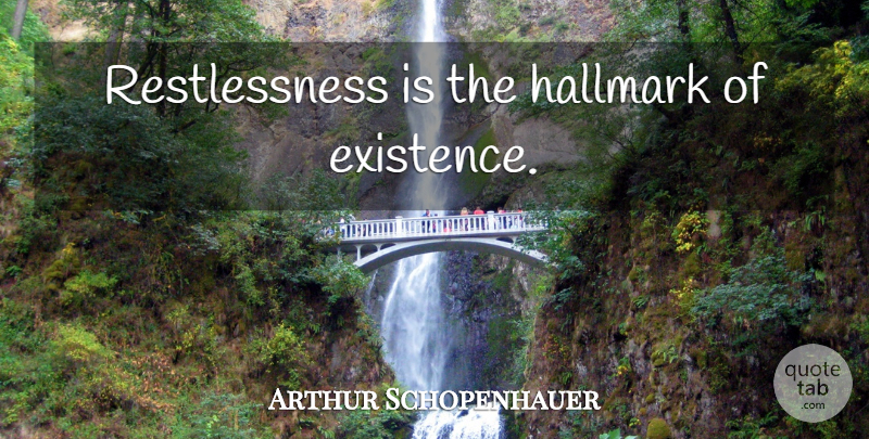Arthur Schopenhauer Quote About Hallmark, Existence, Restlessness: Restlessness Is The Hallmark Of...