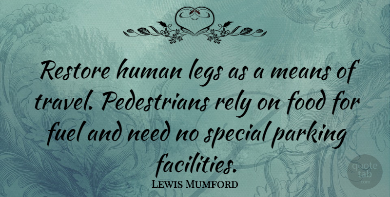 Lewis Mumford Quote About Travel, Mean, Cooking: Restore Human Legs As A...