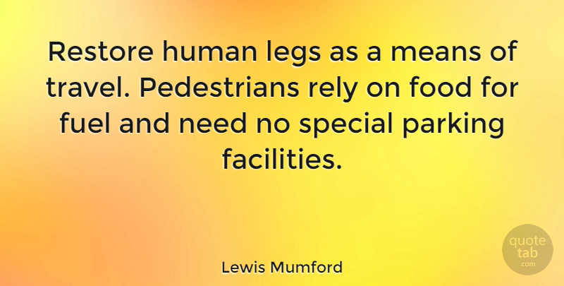 Lewis Mumford Quote About Travel, Mean, Cooking: Restore Human Legs As A...