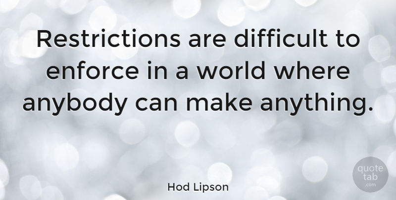 Hod Lipson Quote About World, Restriction, Difficult: Restrictions Are Difficult To Enforce...