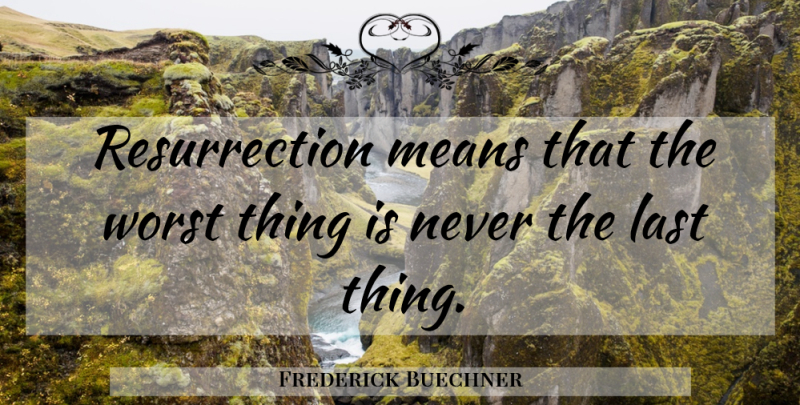 Frederick Buechner Quote About Mean, Lasts, Resurrection: Resurrection Means That The Worst...