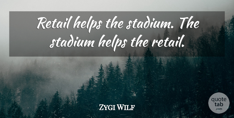 Zygi Wilf Quote About Helps, Retail, Stadium: Retail Helps The Stadium The...
