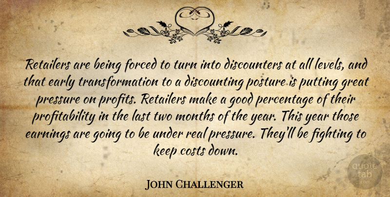John Challenger Quote About Costs, Early, Earnings, Fighting, Forced: Retailers Are Being Forced To...