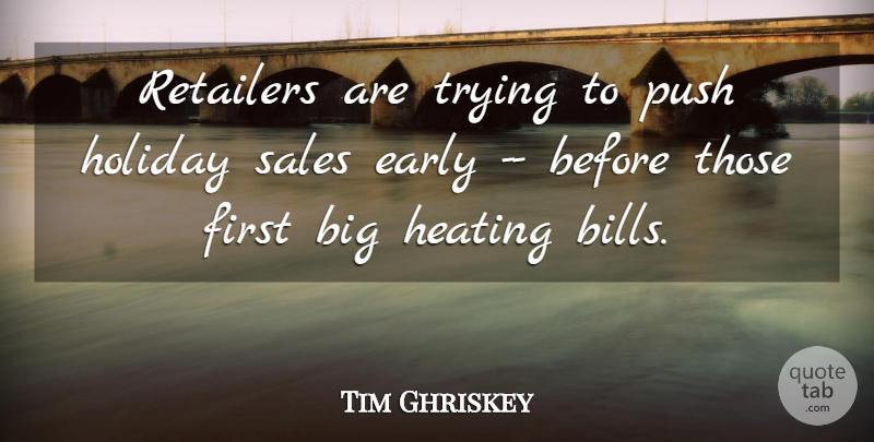 Tim Ghriskey Quote About Early, Holiday, Push, Retailers, Sales: Retailers Are Trying To Push...