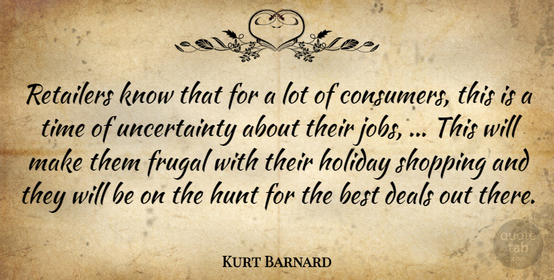 Kurt Barnard Quote About Best, Deals, Frugal, Holiday, Hunt: Retailers Know That For A...