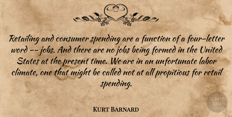 Kurt Barnard Quote About Consumer, Formed, Function, Jobs, Labor: Retailing And Consumer Spending Are...