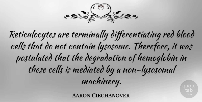 Aaron Ciechanover Quote About Contain: Reticulocytes Are Terminally Differentiating Red...