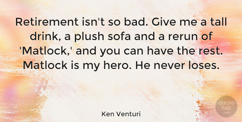 Ken Venturi Quote About Retirement, Hero, Giving: Retirement Isnt So Bad Give...