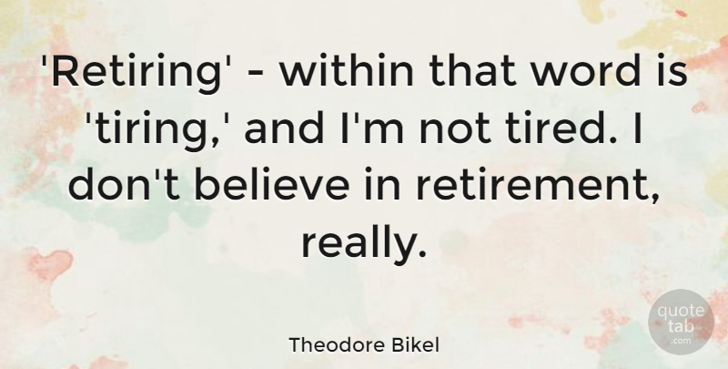 Theodore Bikel Quote About Believe, Word: Retiring Within That Word Is...