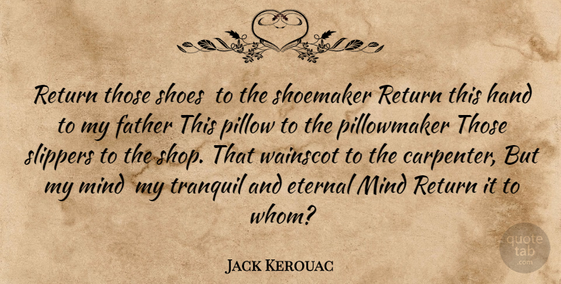 Jack Kerouac Quote About Life And Love, Father, Hands: Return Those Shoes To The...
