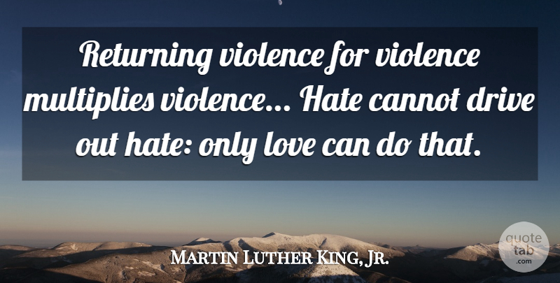Martin Luther King, Jr. Quote About Kings, Hate, Light: Returning Violence For Violence Multiplies...